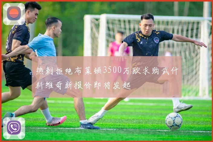 热刺拒绝布莱顿3500万欧求购武什科维奇新报价即将发起