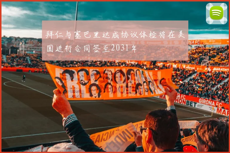 拜仁与塞巴里达成协议体检将在美国进行合同签至2031年