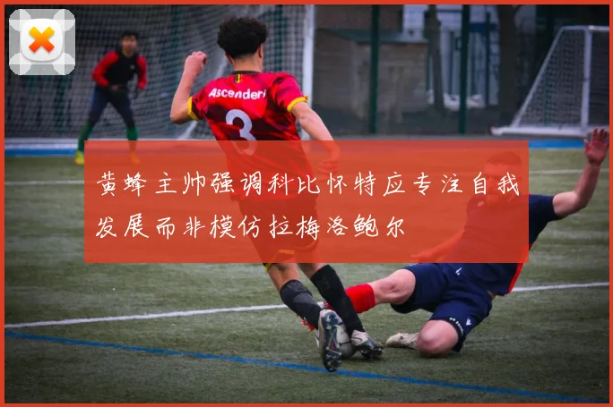 黄蜂主帅强调科比怀特应专注自我发展而非模仿拉梅洛鲍尔